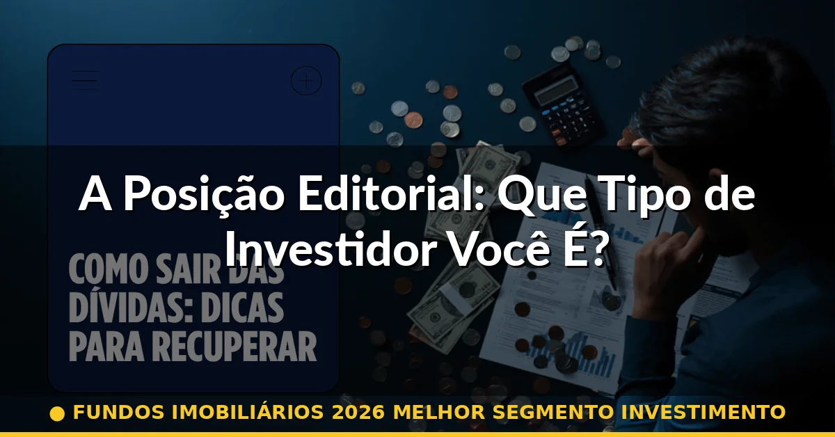 A Posição Editorial: Que Tipo de Investidor Você É? — fundos imobiliários 2026 melhor segmento investimento