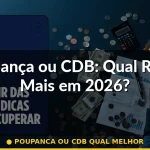 poupanca ou cdb qual melhor — Guia completo 2026