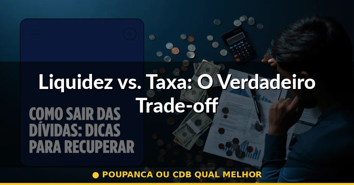 Liquidez vs. Taxa: O Verdadeiro Trade-off — poupanca ou cdb qual melhor