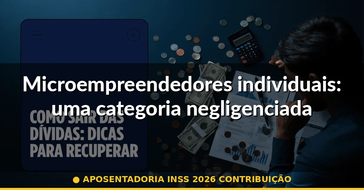 Microempreendedores individuais: uma categoria negligenciada — aposentadoria inss 2026 contribuição