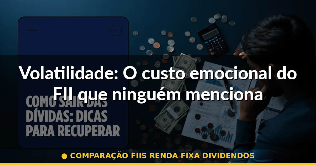 Volatilidade: O custo emocional do FII que ninguém menciona — comparação fiis renda fixa dividendos