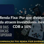 comparação fiis renda fixa dividendos — Guia completo 2026