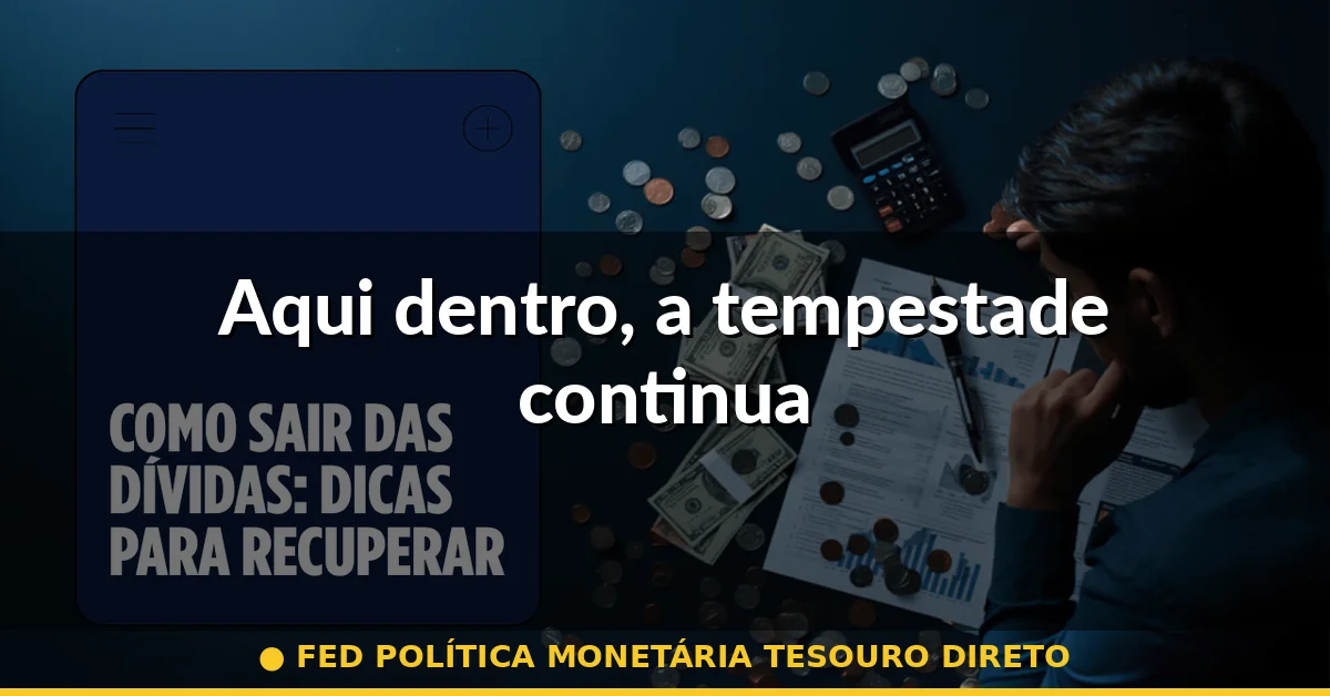 Aqui dentro, a tempestade continua — fed política monetária tesouro direto