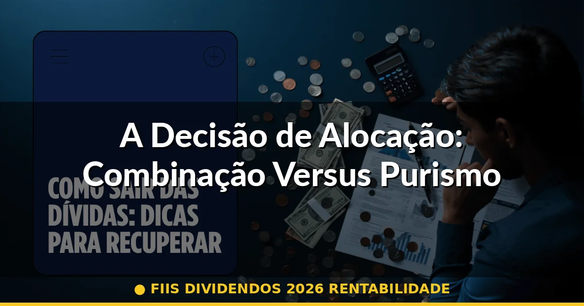 A Decisão de Alocação: Combinação Versus Purismo — fiis dividendos 2026 rentabilidade