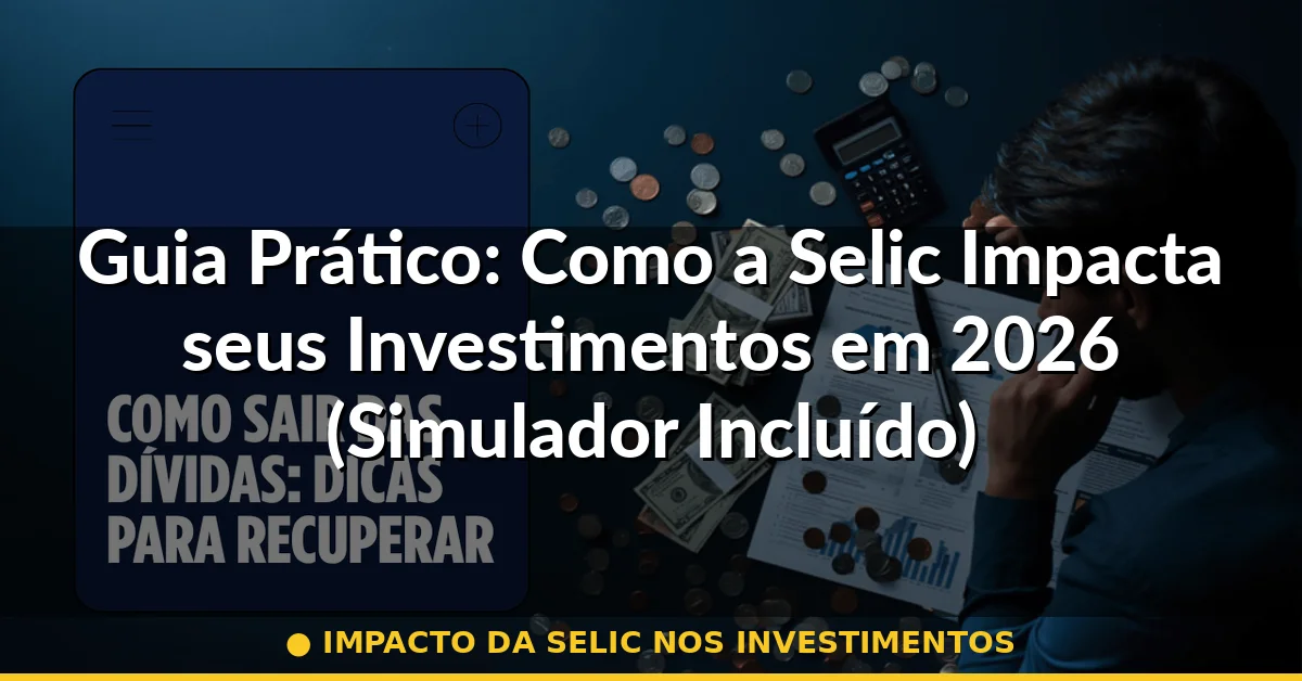 impacto da selic nos investimentos — Guia completo 2026