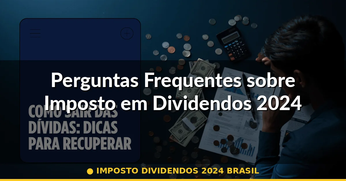 Perguntas Frequentes sobre Imposto em Dividendos 2024 — imposto dividendos 2024 brasil