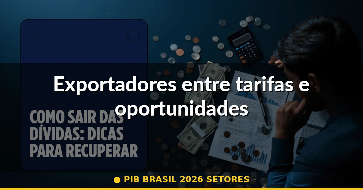 Exportadores entre tarifas e oportunidades — pib brasil 2026 setores