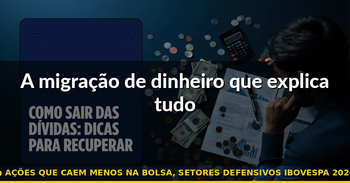 A migração de dinheiro que explica tudo — ações que caem menos na bolsa, setores defensivos ibovespa 2026