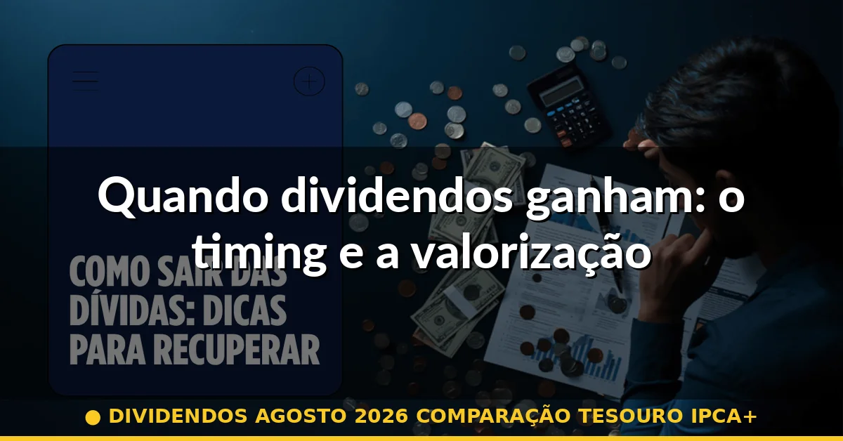 Quando dividendos ganham: o timing e a valorização — dividendos agosto 2026 comparação tesouro ipca+