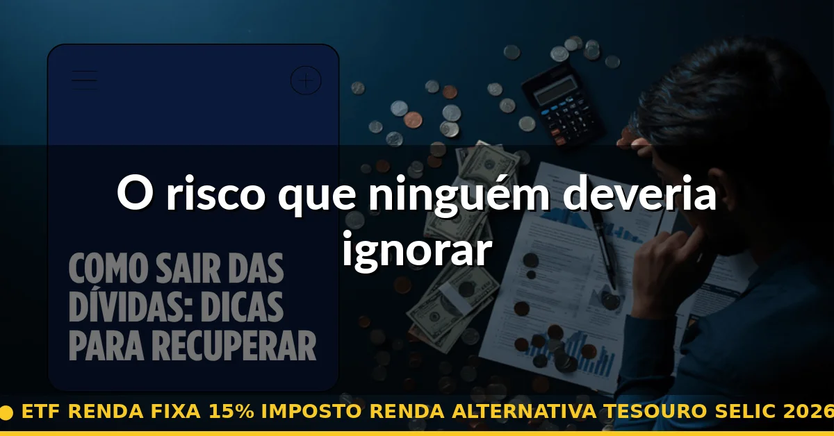 O risco que ninguém deveria ignorar — etf renda fixa 15% imposto renda alternativa tesouro selic 2026