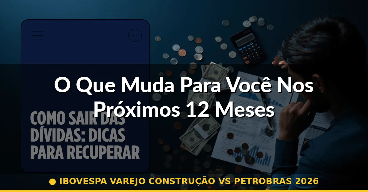 O Que Muda Para Você Nos Próximos 12 Meses — ibovespa varejo construção vs petrobras 2026