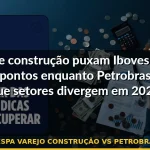 ibovespa varejo construção vs petrobras 2026 — Guia completo 2026