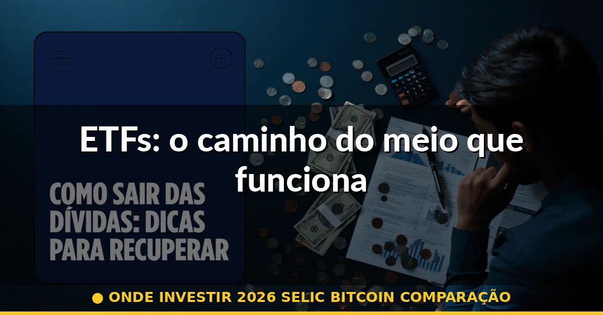 ETFs: o caminho do meio que funciona — onde investir 2026 selic bitcoin comparação