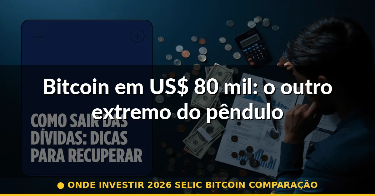 Bitcoin em US$ 80 mil: o outro extremo do pêndulo — onde investir 2026 selic bitcoin comparação