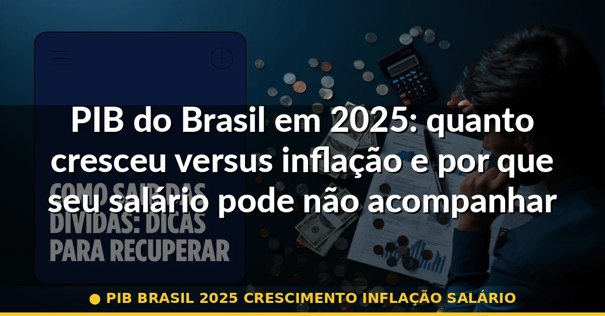 pib brasil 2025 crescimento inflação salário — Guia completo 2026