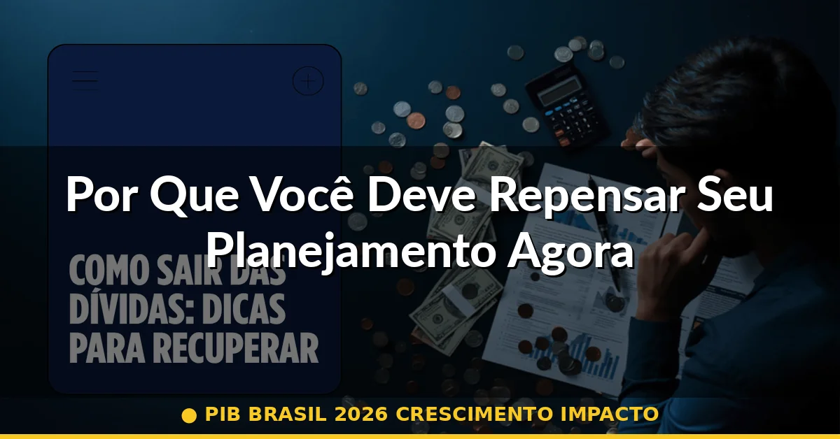 Por Que Você Deve Repensar Seu Planejamento Agora — pib brasil 2026 crescimento impacto
