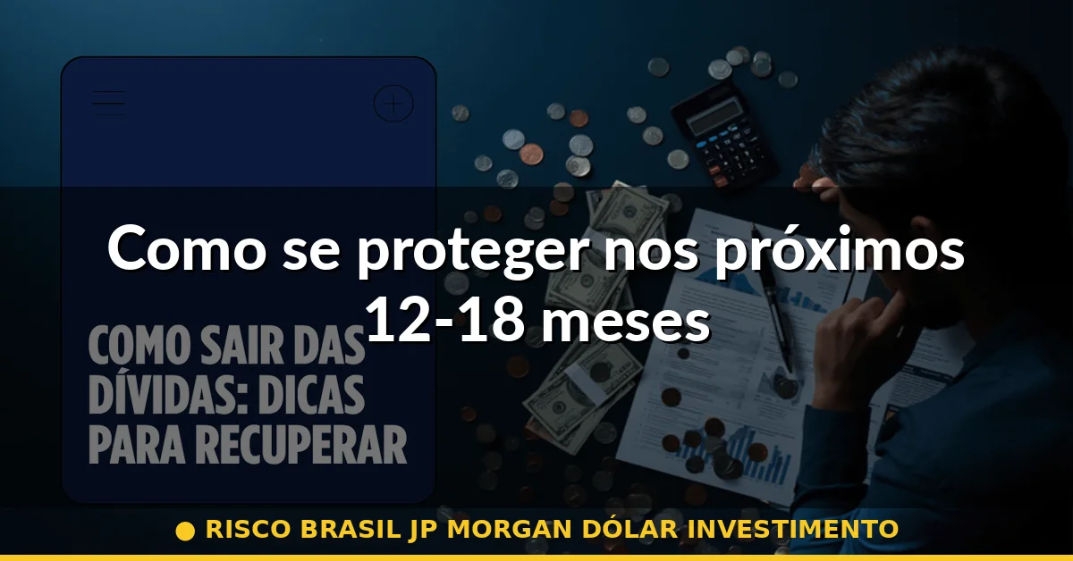 Como se proteger nos próximos 12-18 meses — risco brasil jp morgan dólar investimento
