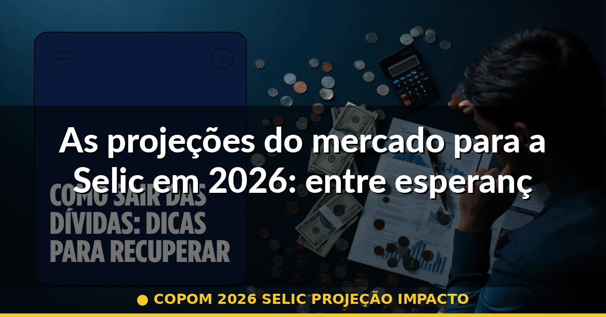As projeções do mercado para a Selic em 2026: entre esperança e cautela — copom 2026 selic projeção impacto