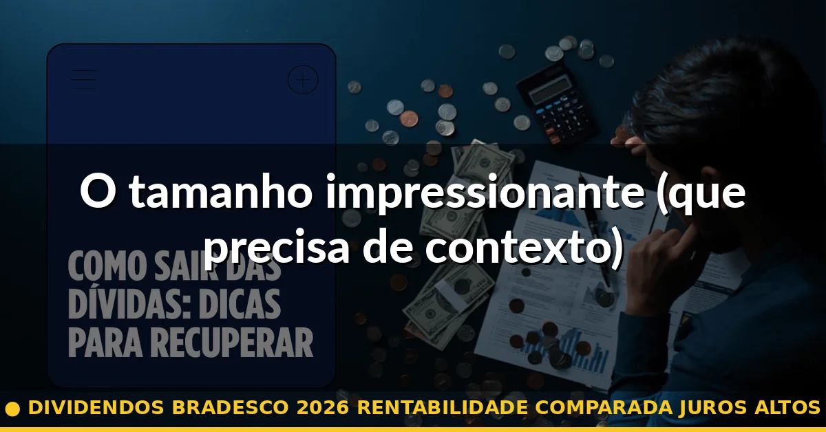 O tamanho impressionante (que precisa de contexto) — dividendos bradesco 2026 rentabilidade comparada juros altos
