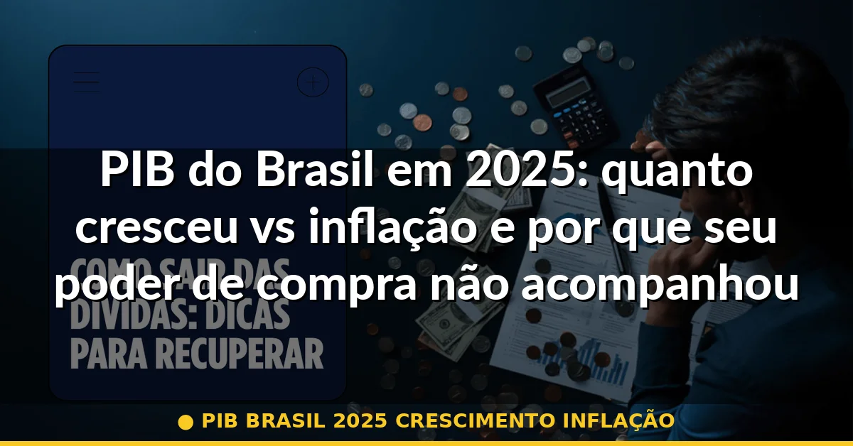 pib brasil 2025 crescimento inflação — Guia completo 2026