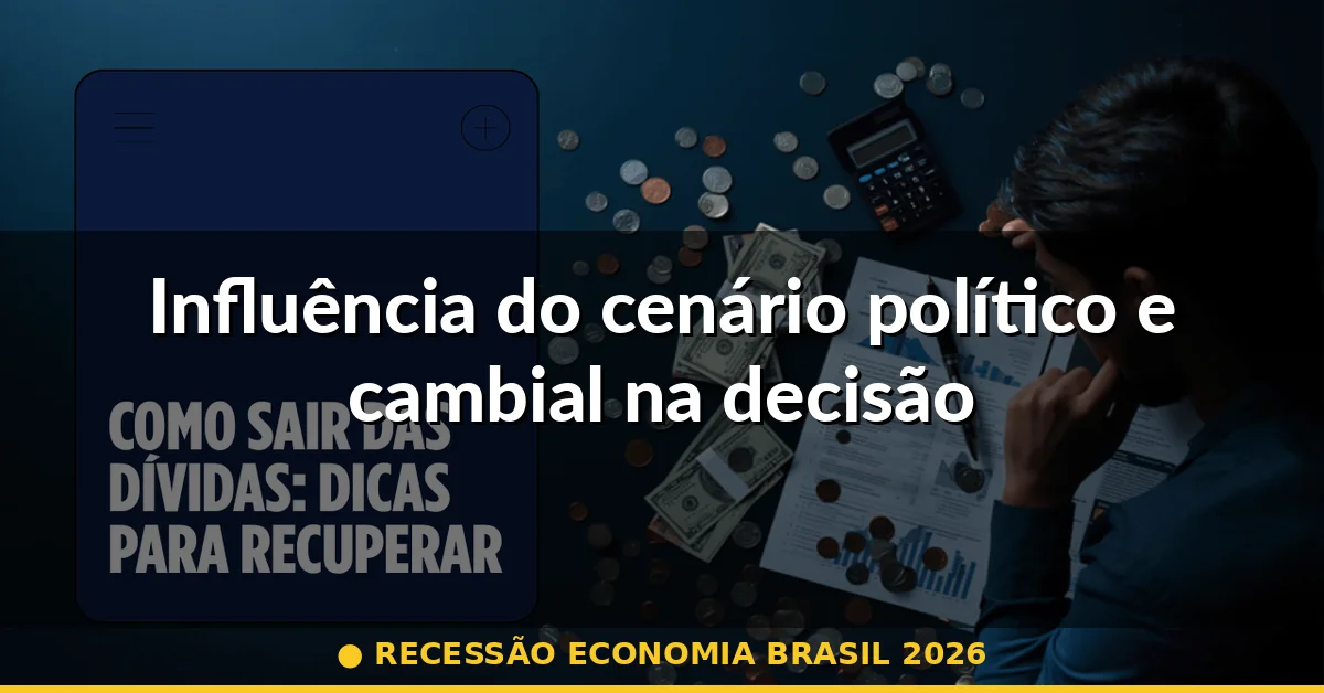 Influência do cenário político e cambial na decisão — recessão economia brasil 2026