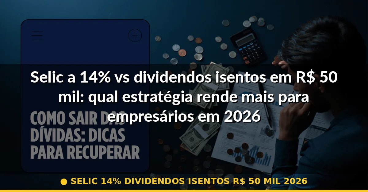 selic 14% dividendos isentos r$ 50 mil 2026 — Guia completo 2026