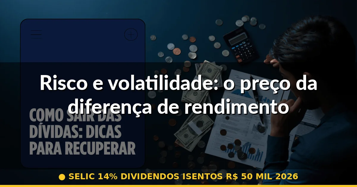 Risco e volatilidade: o preço da diferença de rendimento — selic 14% dividendos isentos r$ 50 mil 2026