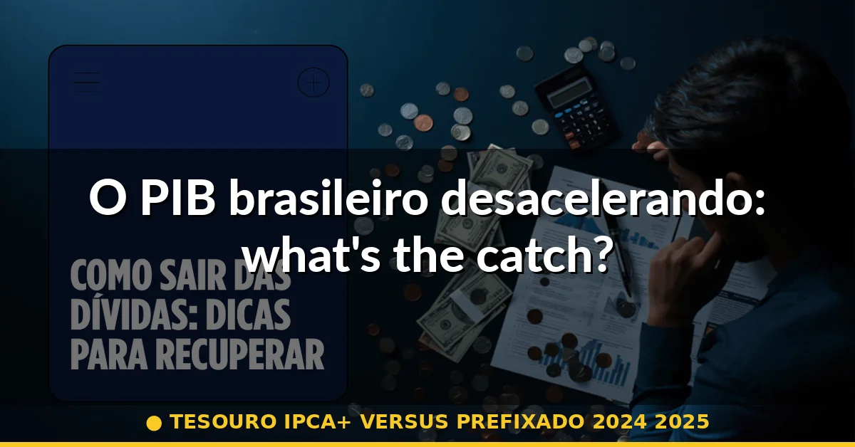 O PIB brasileiro desacelerando: what's the catch? — tesouro ipca+ versus prefixado 2024 2025