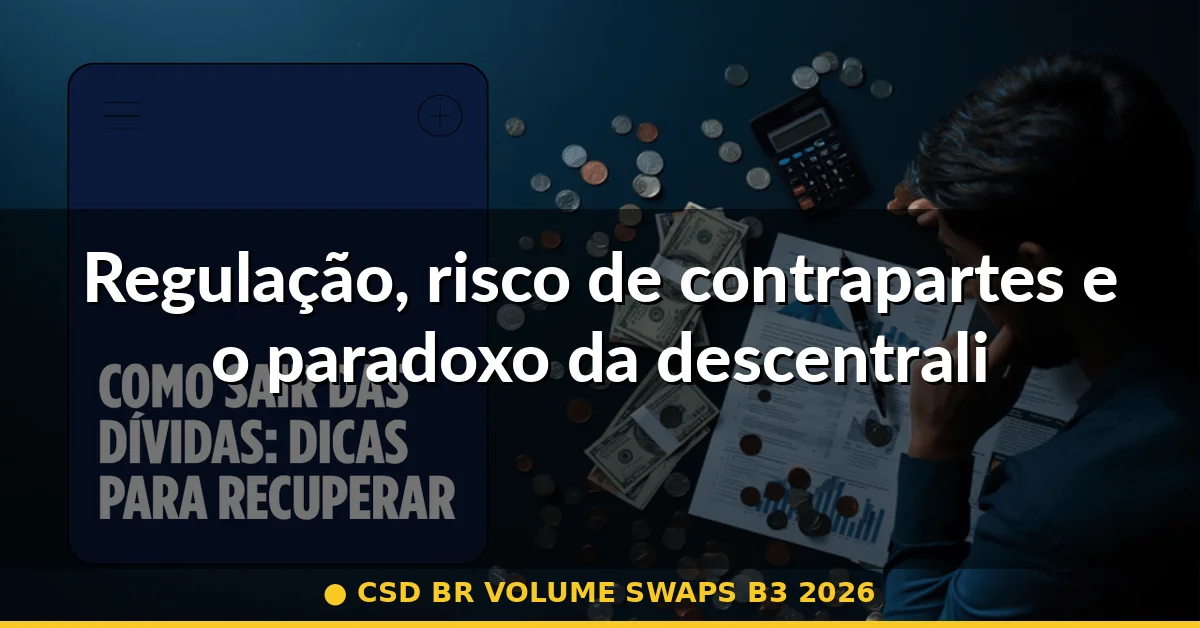 Regulação, risco de contrapartes e o paradoxo da descentralização — csd br volume swaps b3 2026