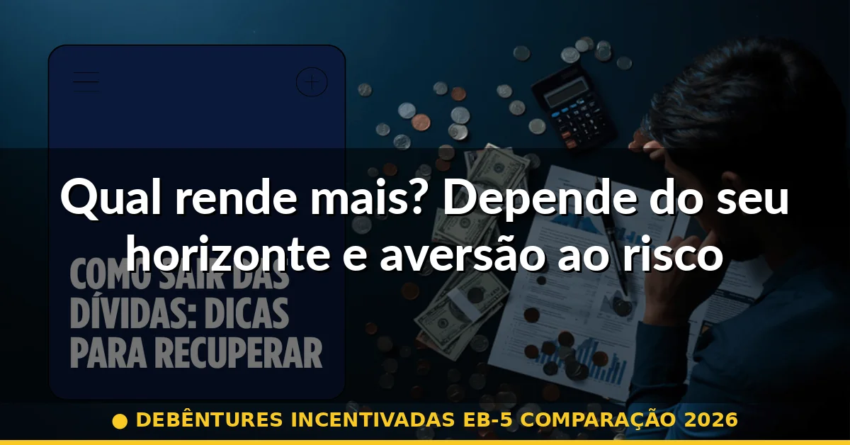 Qual rende mais? Depende do seu horizonte e aversão ao risco — debêntures incentivadas eb-5 comparação 2026