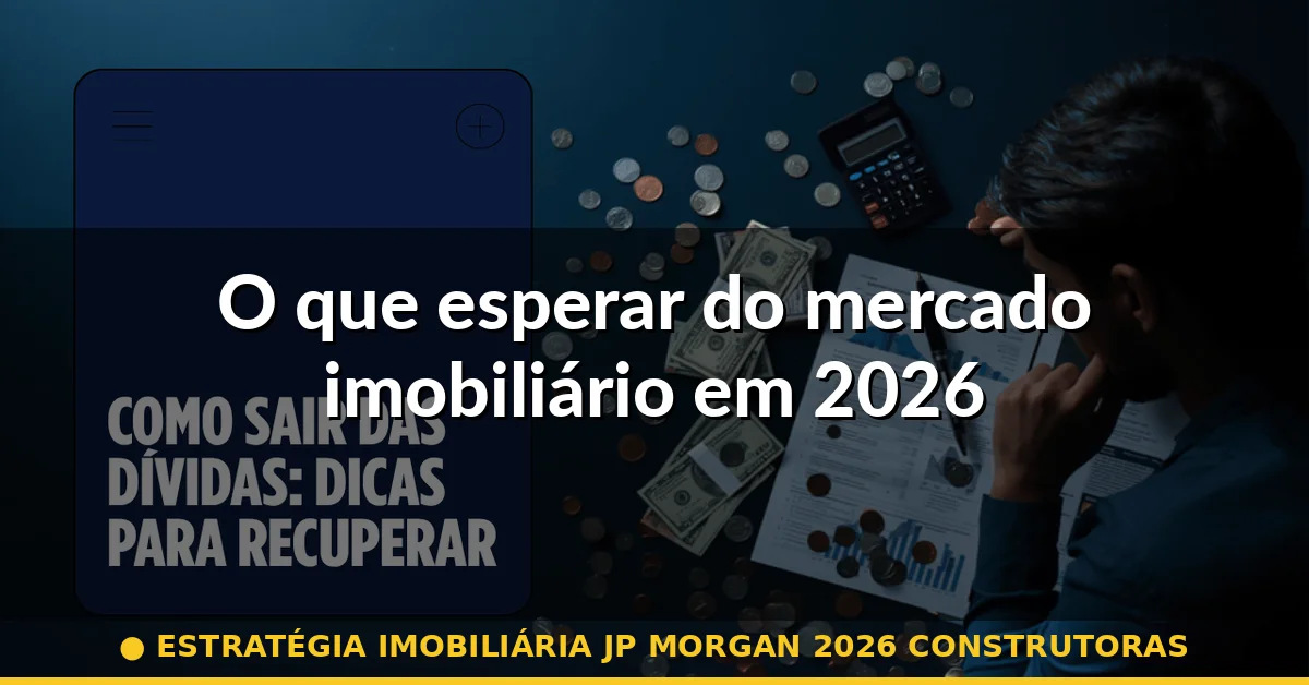 O que esperar do mercado imobiliário em 2026 — estratégia imobiliária jp morgan 2026 construtoras
