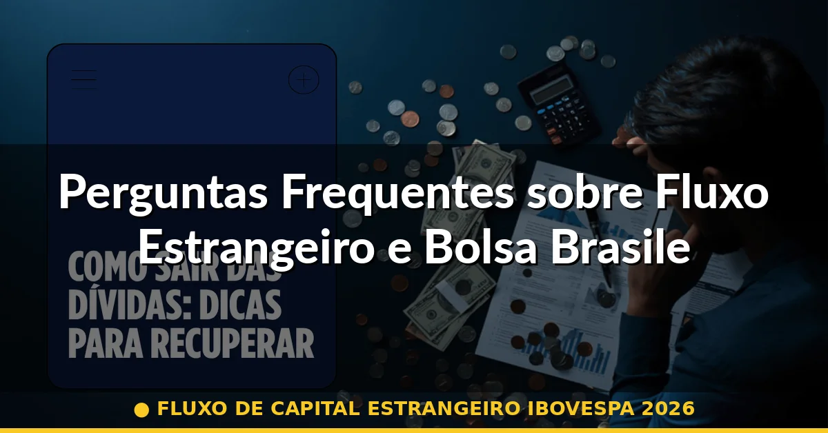 Perguntas Frequentes sobre Fluxo Estrangeiro e Bolsa Brasileira — fluxo de capital estrangeiro ibovespa 2026