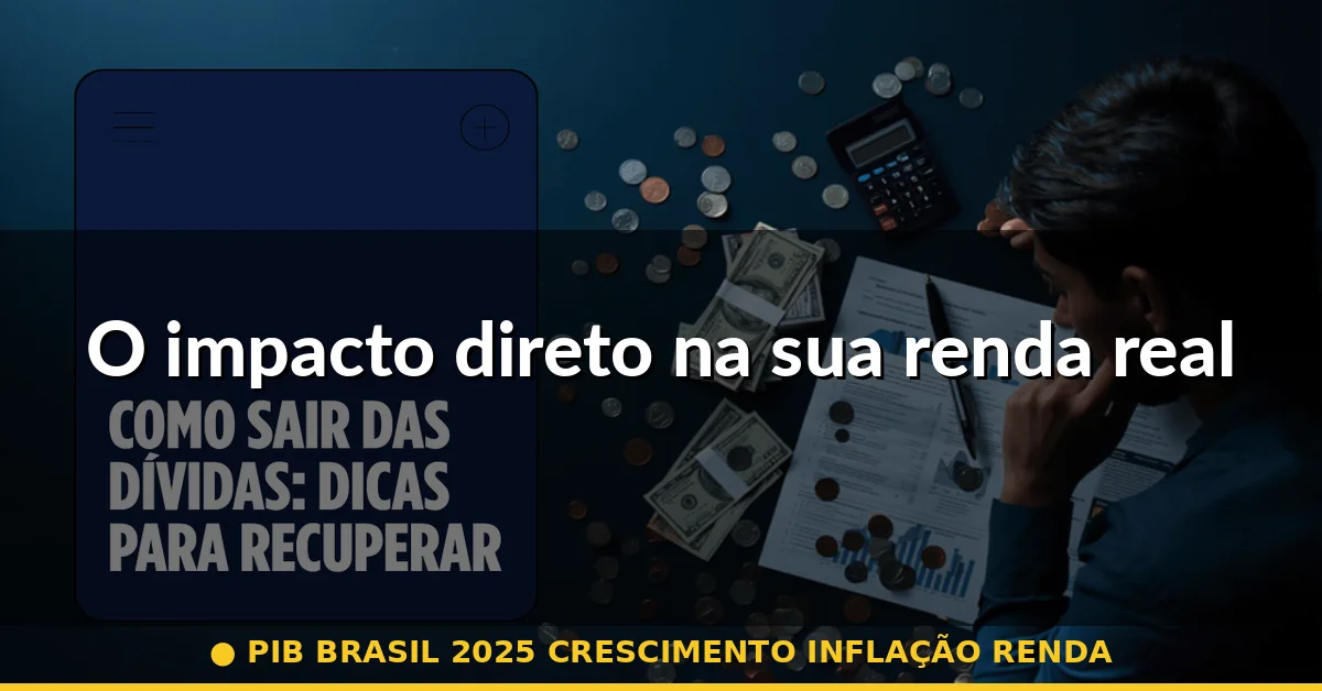 O impacto direto na sua renda real — pib brasil 2025 crescimento inflação renda