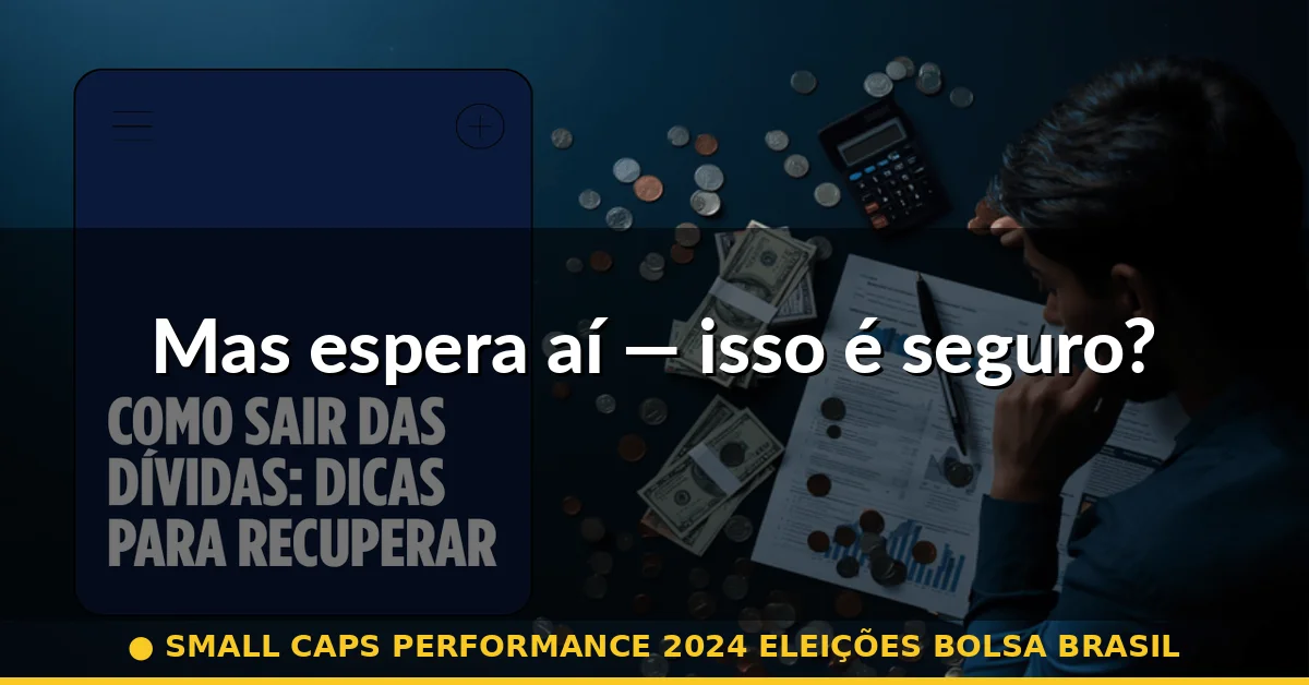 Mas espera aí — isso é seguro? — small caps performance 2024 eleições bolsa brasil