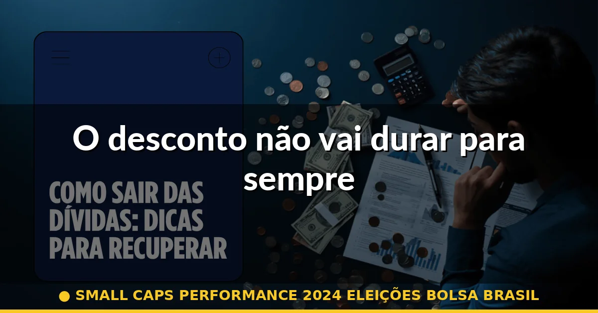 O desconto não vai durar para sempre — small caps performance 2024 eleições bolsa brasil