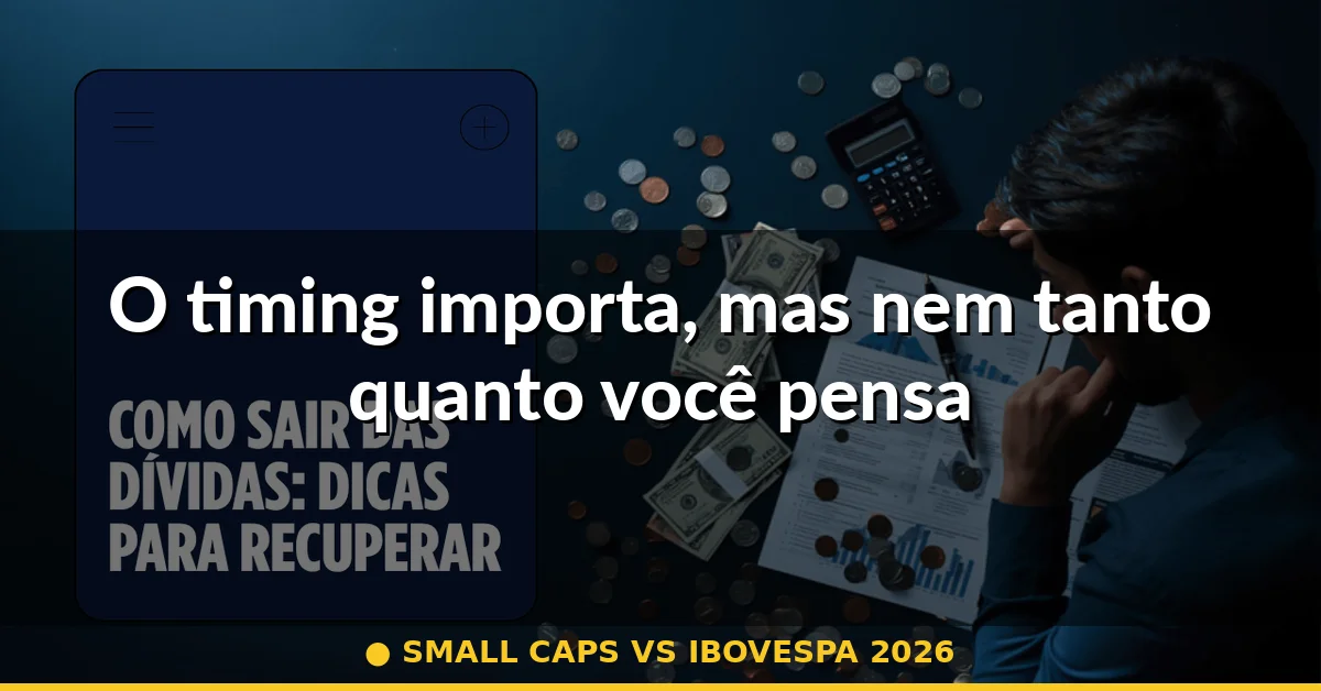 O timing importa, mas nem tanto quanto você pensa — small caps vs ibovespa 2026