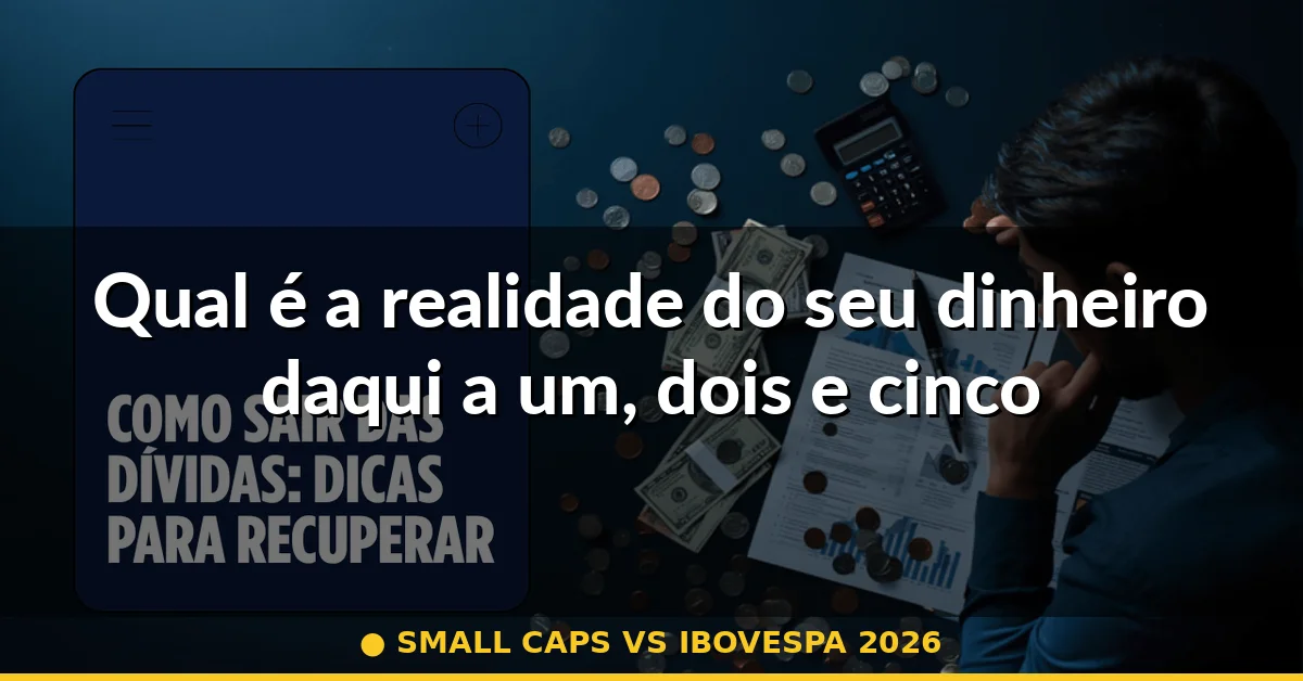 Qual é a realidade do seu dinheiro daqui a um, dois e cinco anos — small caps vs ibovespa 2026